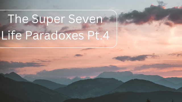 The Super Seven Life Paradoxes Pt. 4