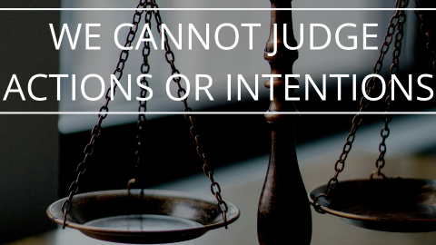 You cannot judge actions or intentions